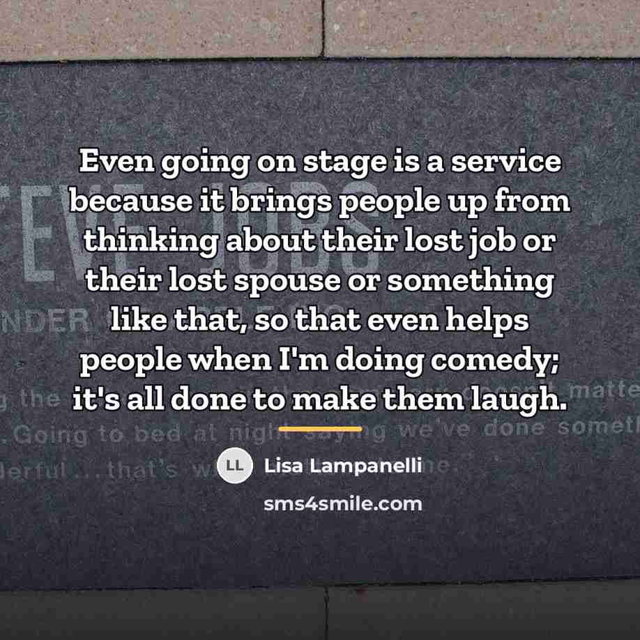 “Even going on stage is a service because it brings…” quote by Lisa Lampanelli