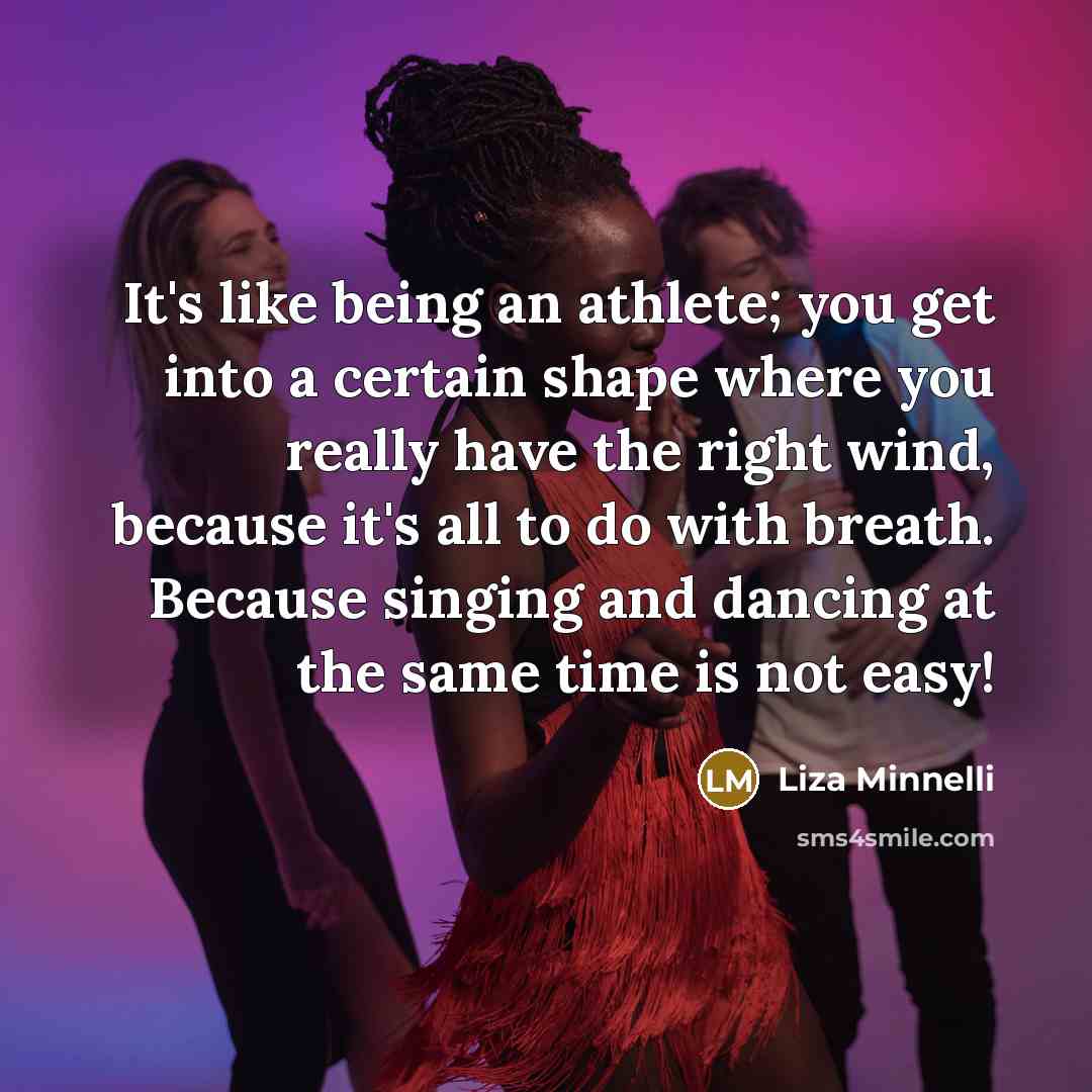 “It's like being an athlete; you get into a certain…” quote by Liza Minnelli
