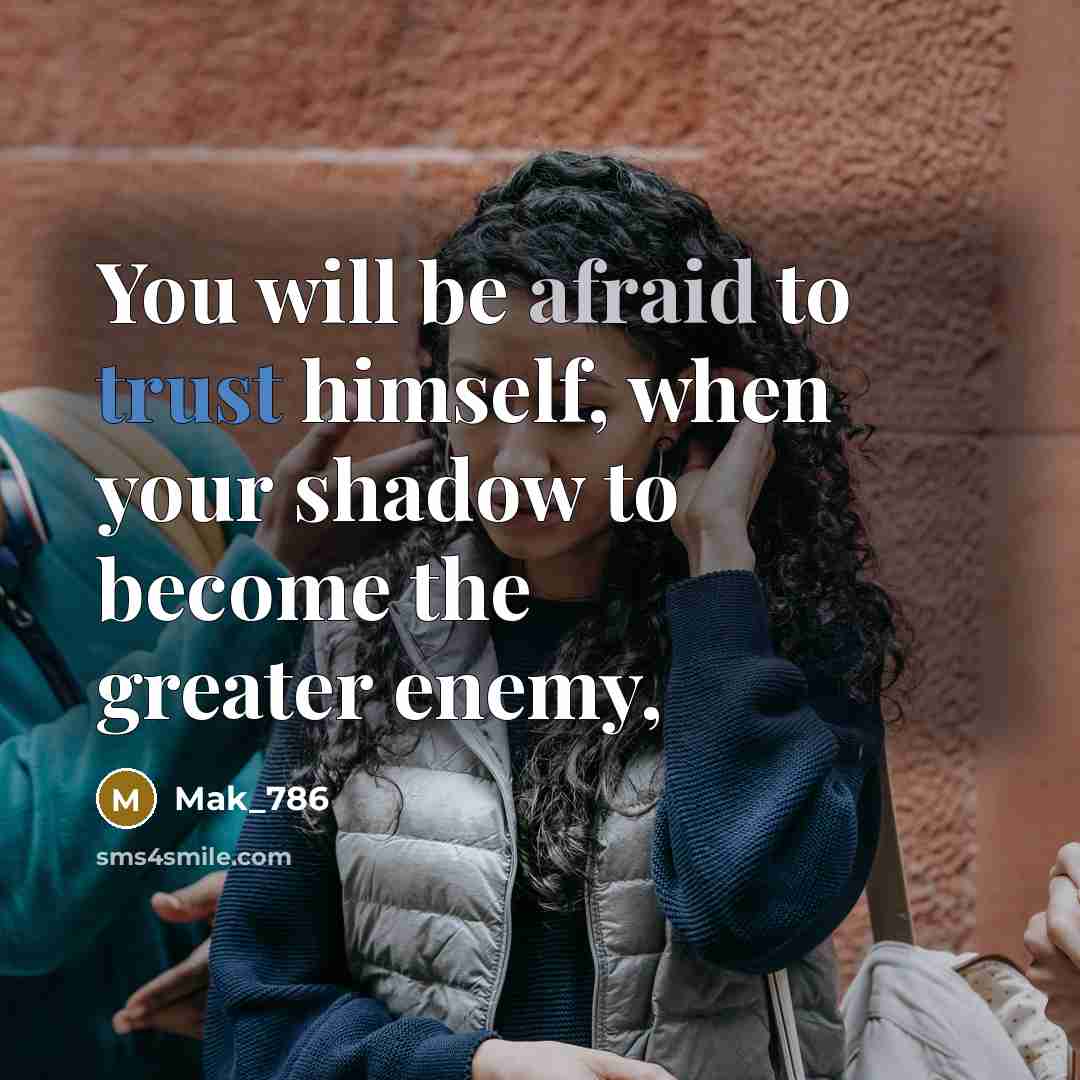 “You will be afraid to trust himself, when your shadow to become the greater enemy,” quote by Mak_786