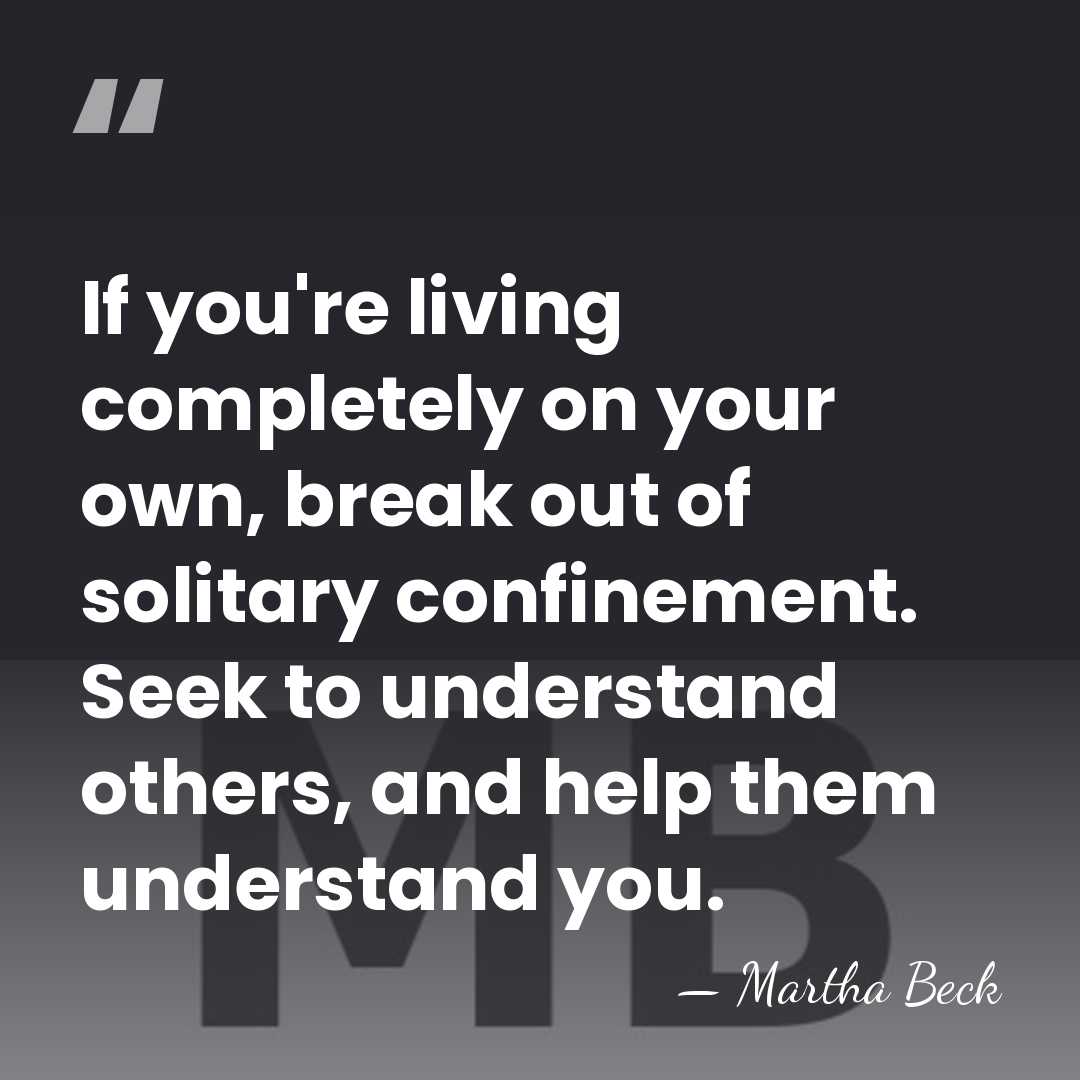 If you're living completely on your own, break out of solitary confinement.&hellip; - Martha Beck