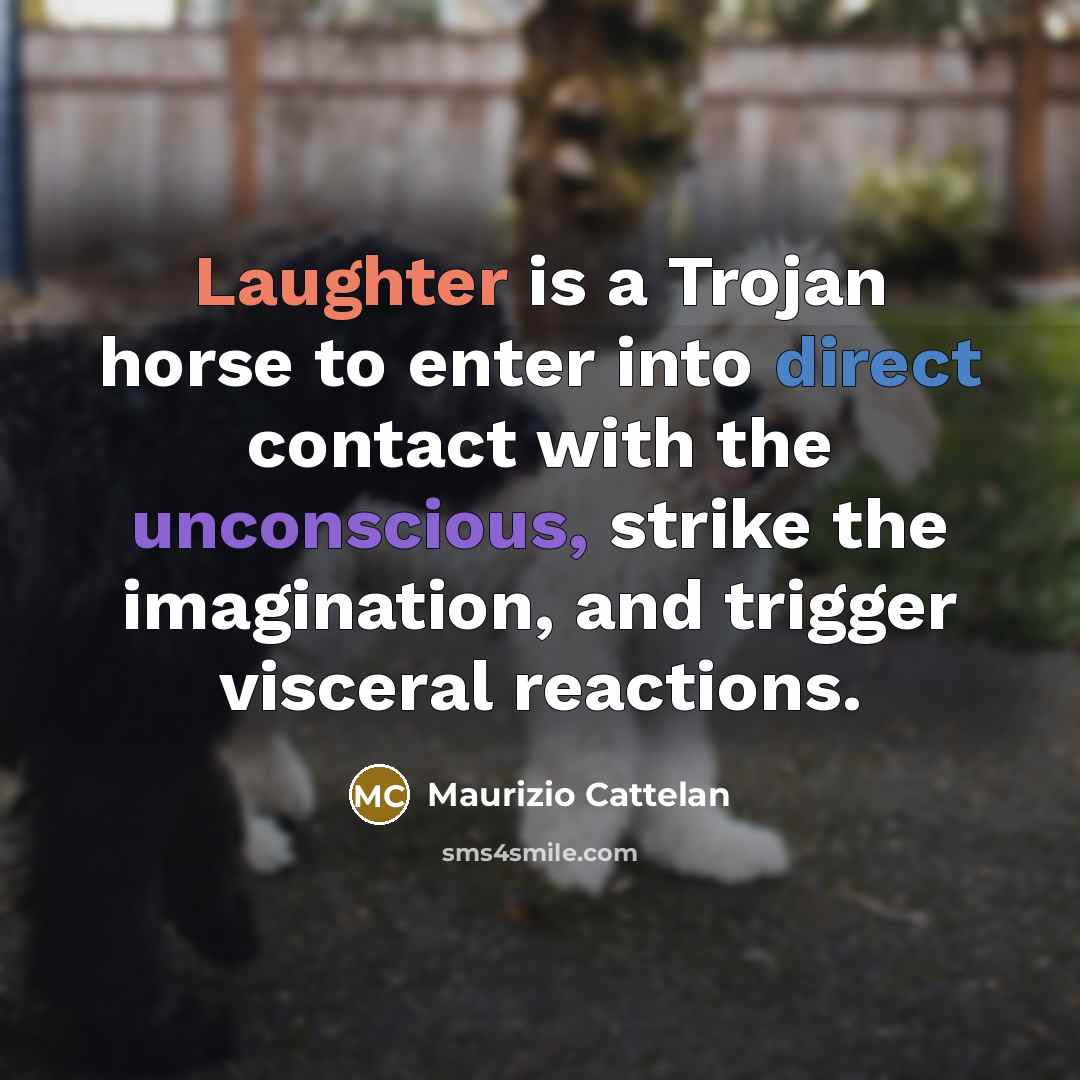 “Laughter is a Trojan horse to enter into direct contact…” quote by Maurizio Cattelan