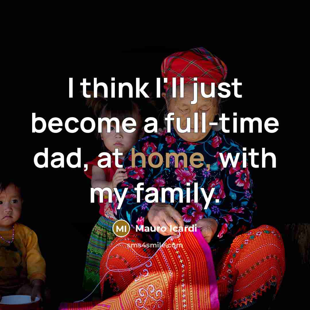 “I think I'll just become a full-time dad, at home,…” quote by Mauro Icardi