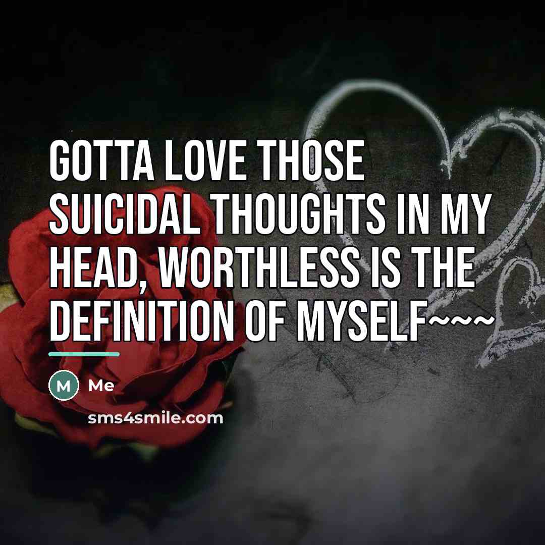 “Gotta love those suicidal thoughts in my head, worthless is…” quote by Me