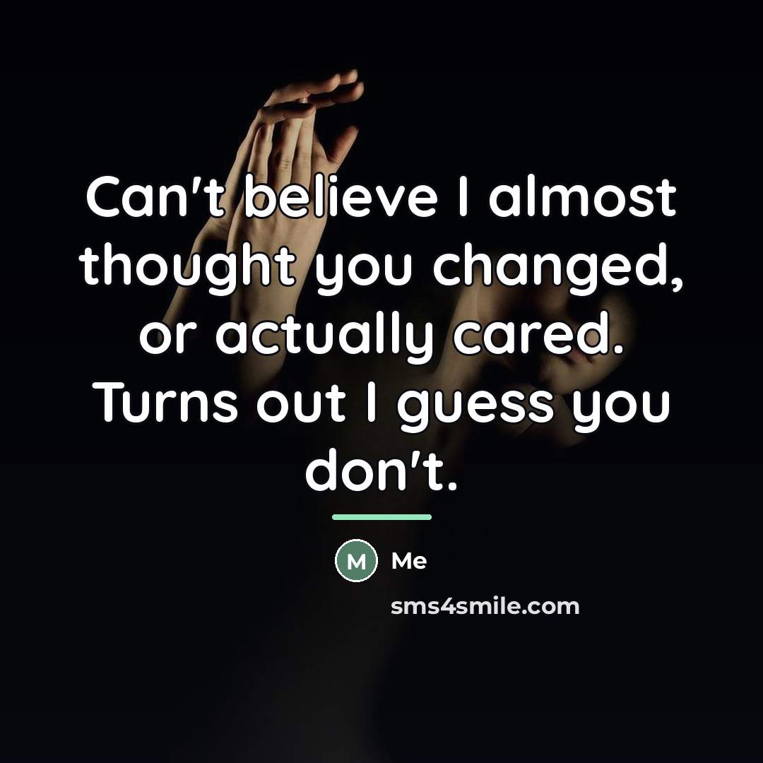 “Can't believe I almost thought you changed, or actually cared.…” quote by Me