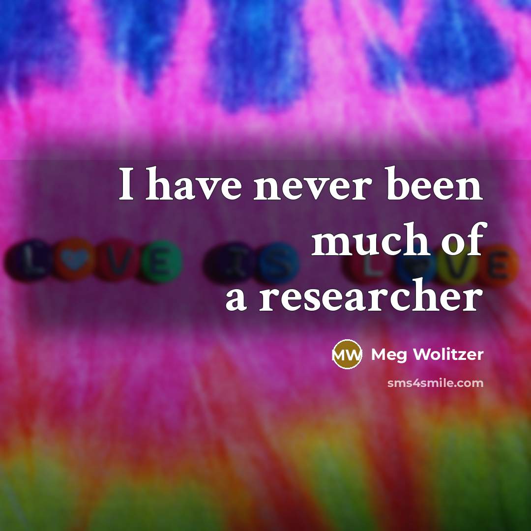 “I have never been much of a researcher…” quote by Meg Wolitzer
