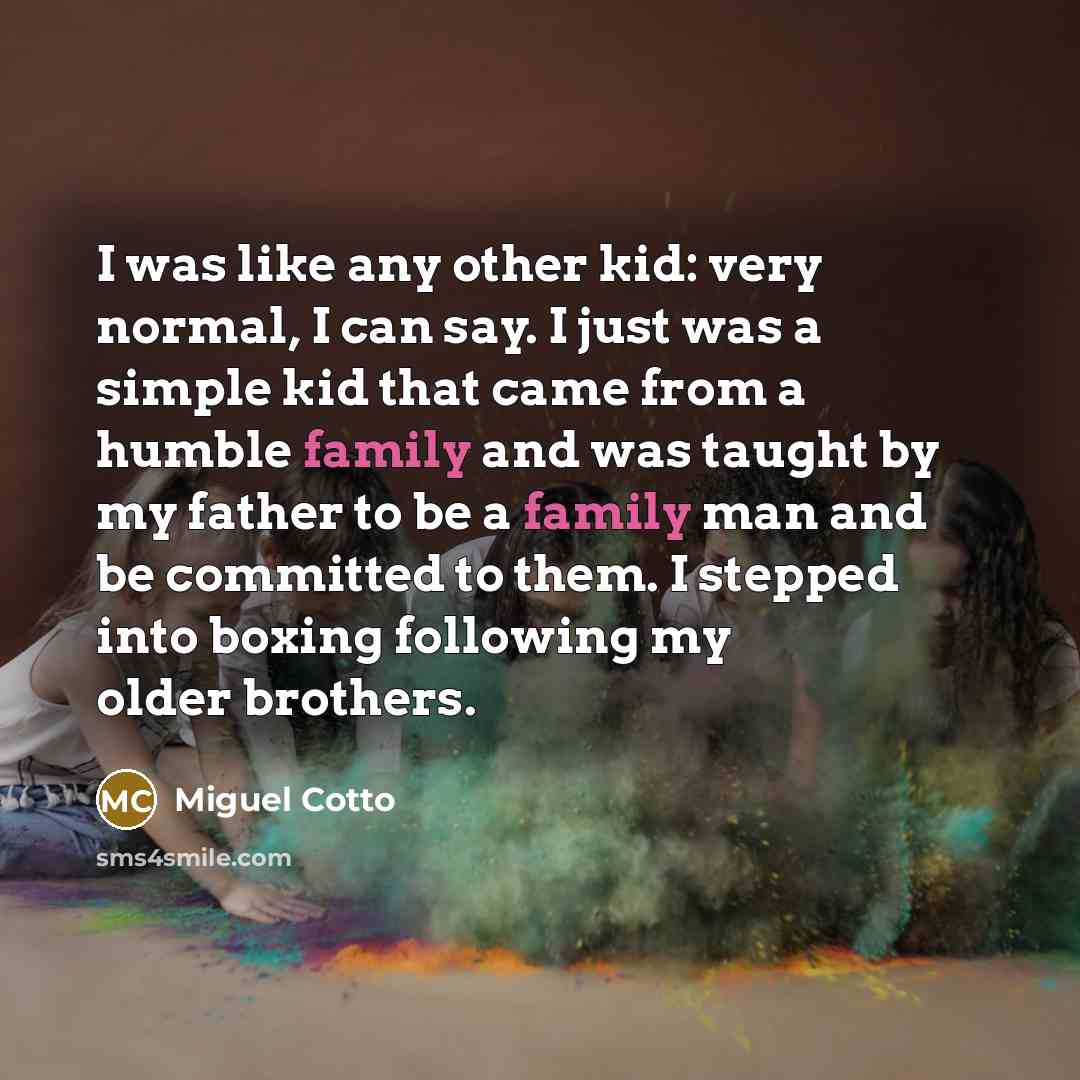 “I was like any other kid: very normal, I can…” quote by Miguel Cotto