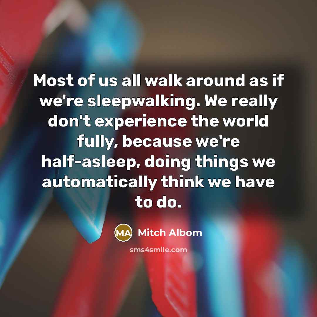 “Most of us all walk around as if we're sleepwalking.…” quote by Mitch Albom
