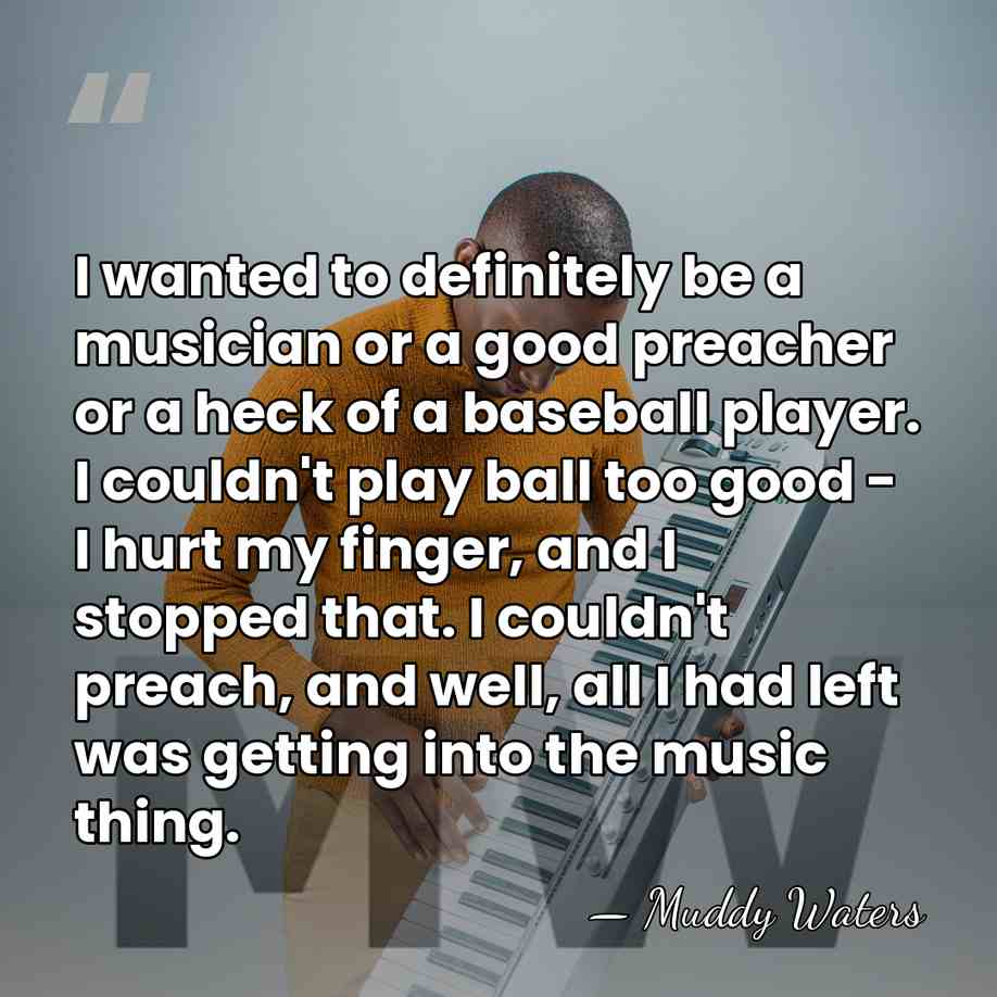 I wanted to definitely be a musician or a good preacher or&hellip; - Muddy Waters