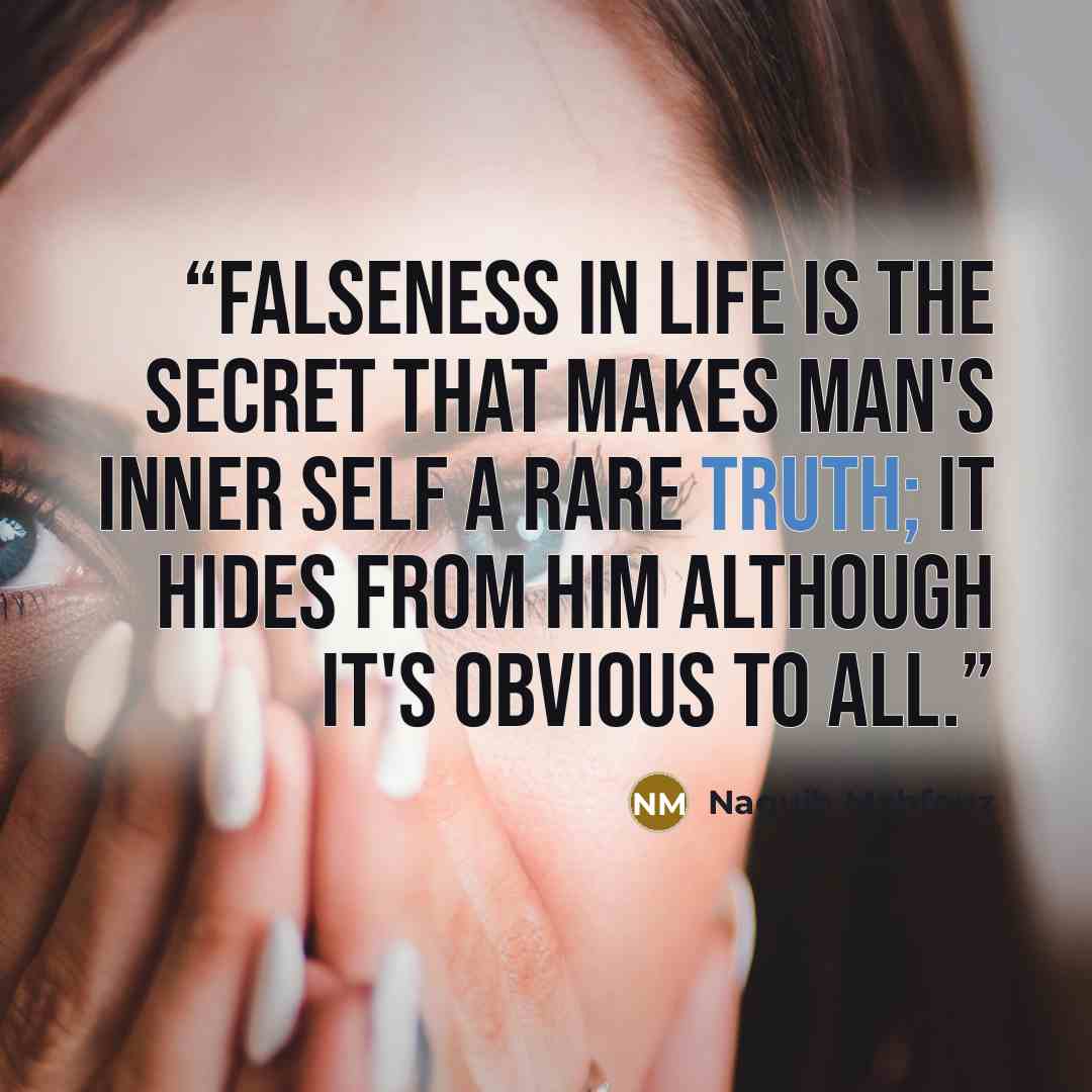 “Falseness in life is the secret that makes man's inner self a rare truth; it hides from him although it's obvious to all.” quote by Naguib Mahfouz