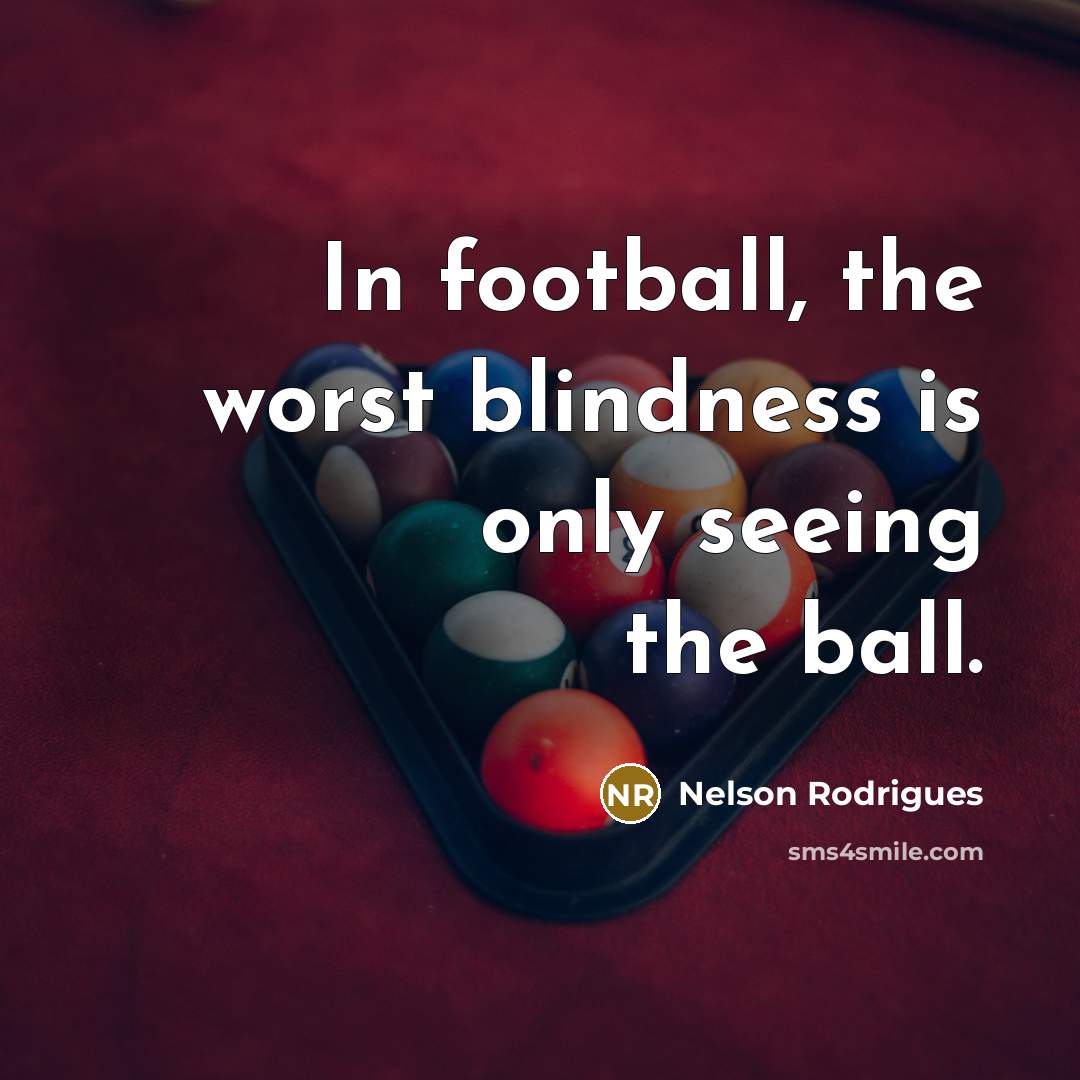 “In football, the worst blindness is only seeing the ball.…” quote by Nelson Rodrigues