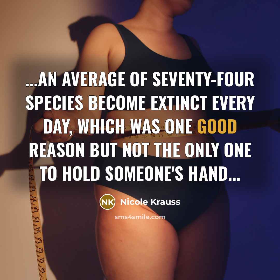 “...An average of seventy-four species become extinct every day, which…” quote by Nicole Krauss
