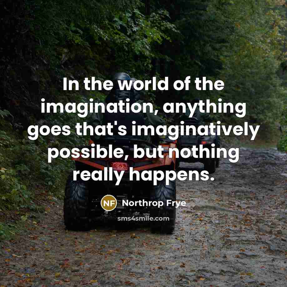 “In the world of the imagination, anything goes that's imaginatively…” quote by Northrop Frye