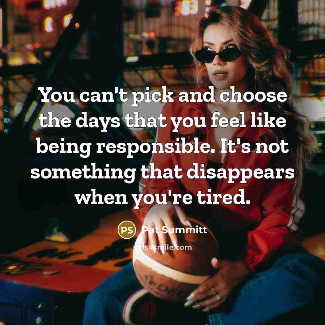“You can't pick and choose the days that you feel…” quote by Pat Summitt