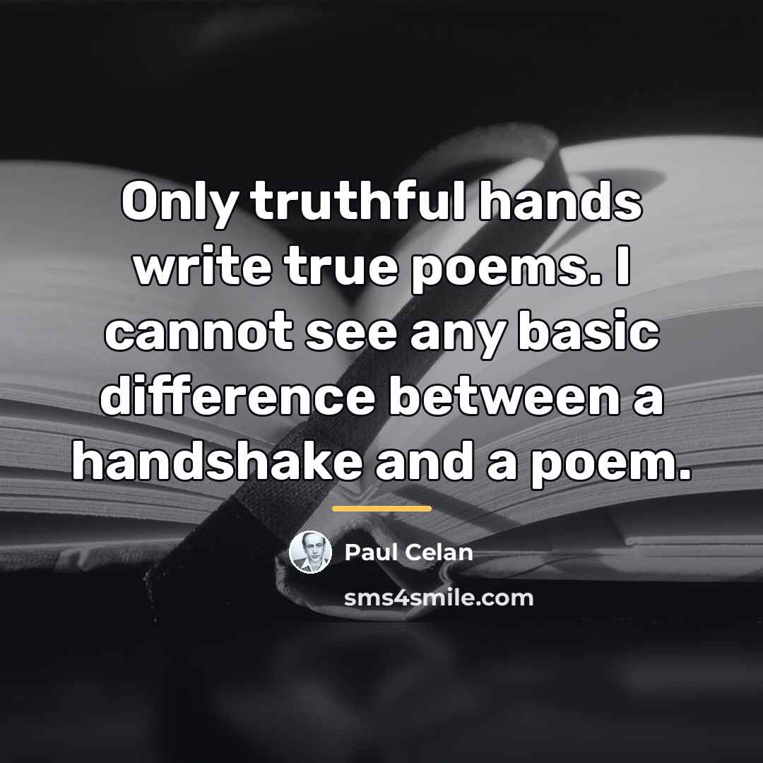 “Only truthful hands write true poems. I cannot see any…” quote by Paul Celan