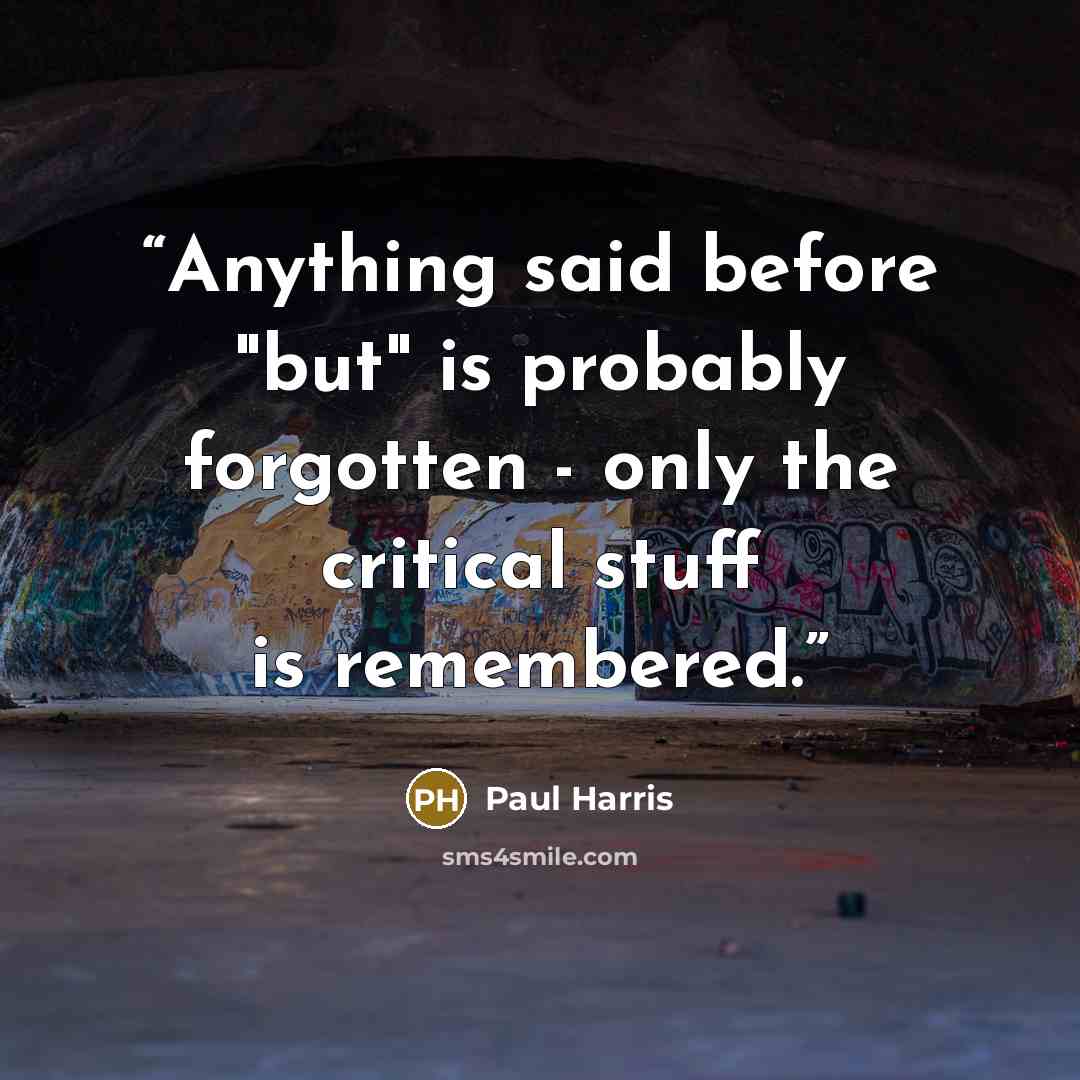 “Anything said before "but" is probably forgotten - only the critical stuff is remembered.” quote by Paul Harris
