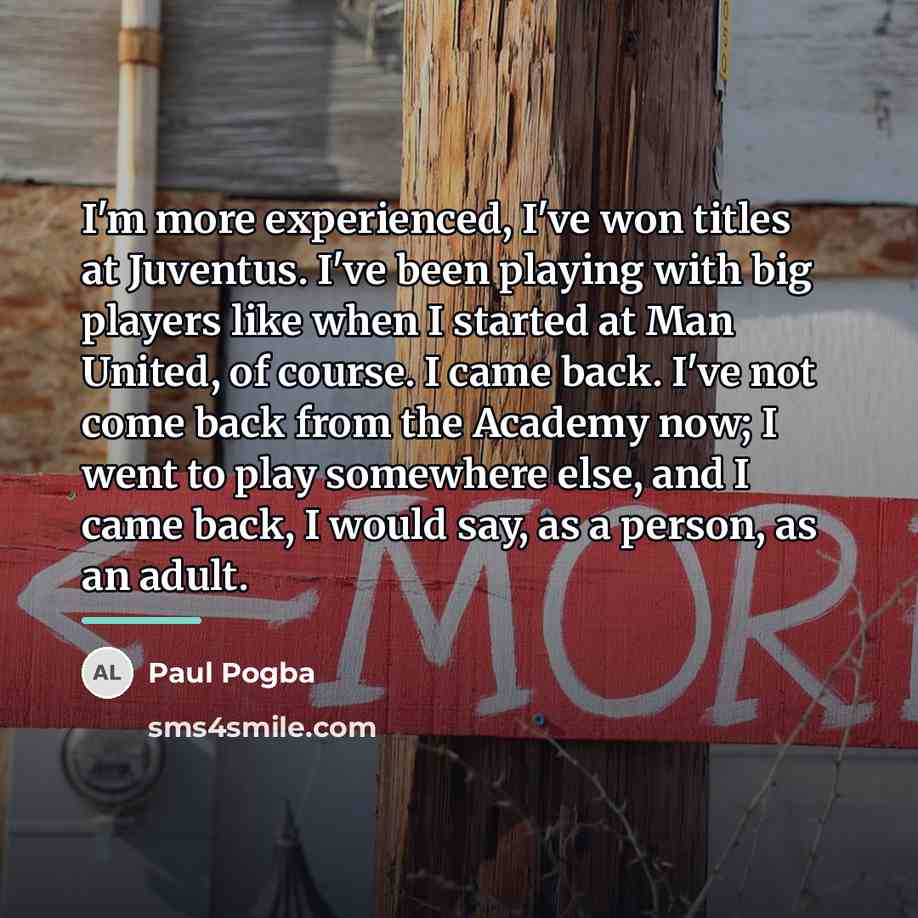 “I'm more experienced, I've won titles at Juventus. I've been…” quote by Paul Pogba