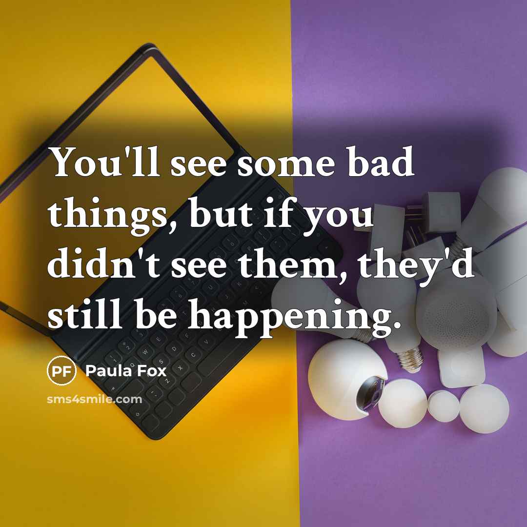 “You'll see some bad things, but if you didn't see…” quote by Paula Fox