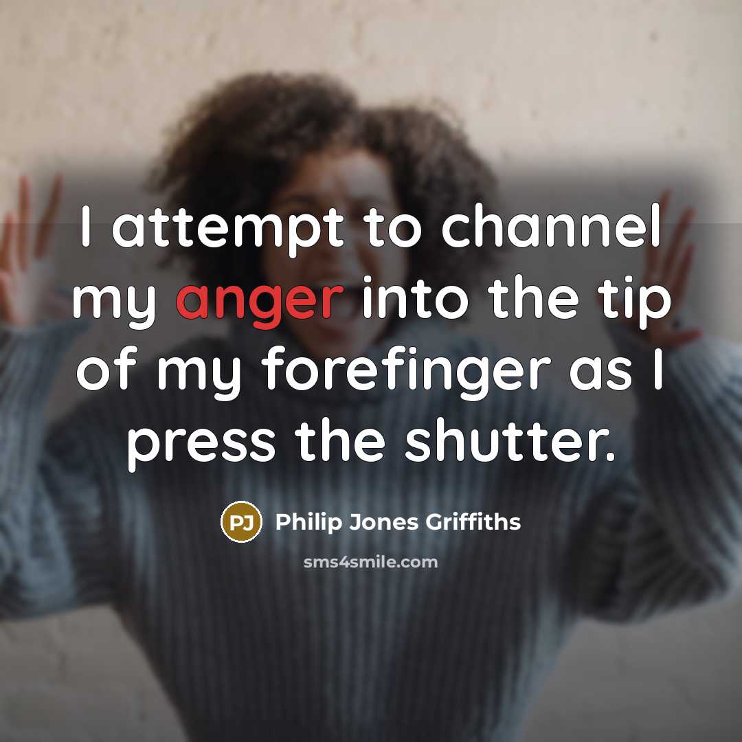 “I attempt to channel my anger into the tip of…” quote by Philip Jones Griffiths