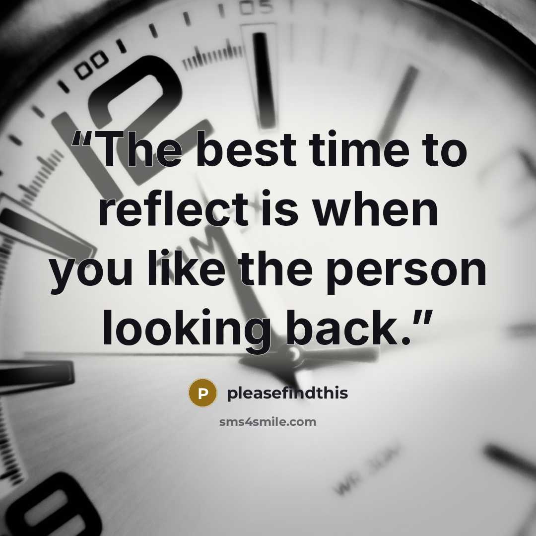 “The best time to reflect is when you like the person looking back.” quote by pleasefindthis