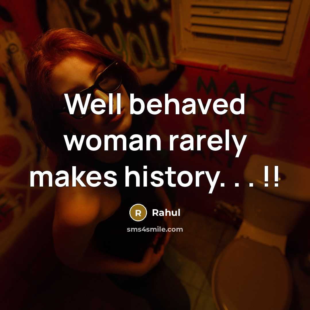 “Well behaved woman rarely makes history. . . !!…” quote by Rahul
