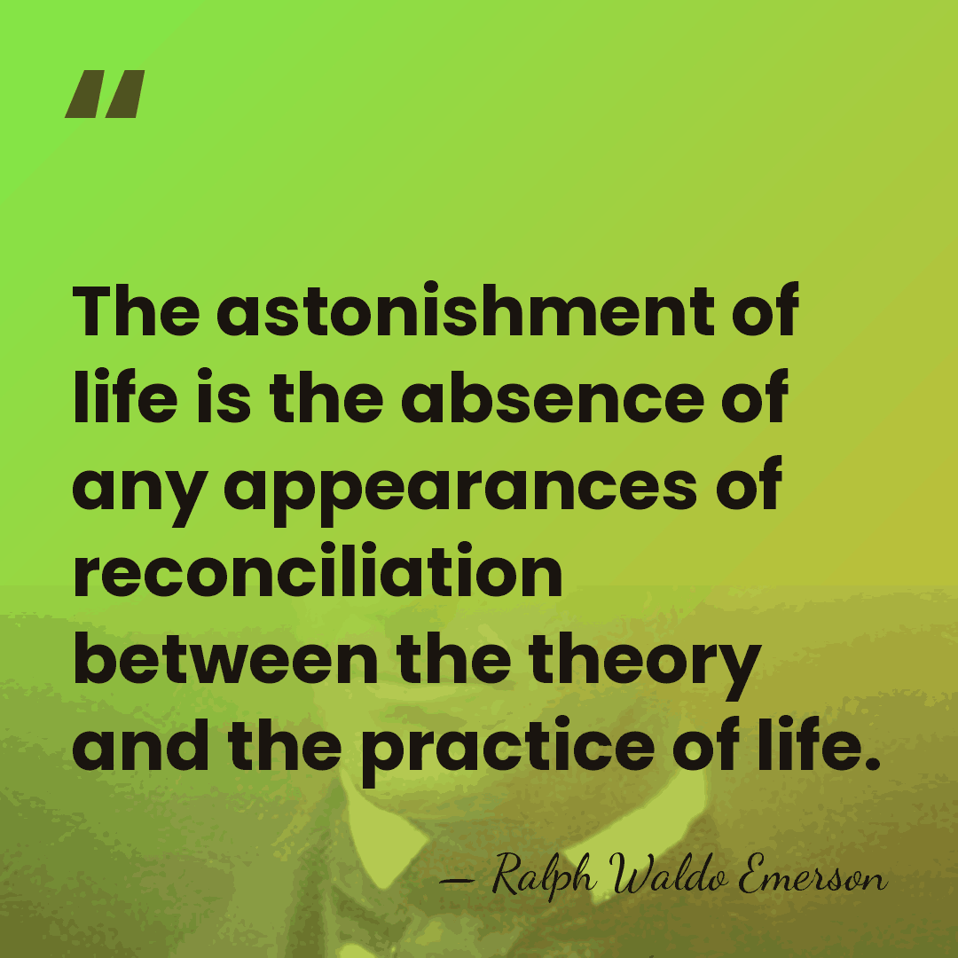 The astonishment of life is the absence of any appearances of reconciliation&hellip; - Ralph Waldo Emerson