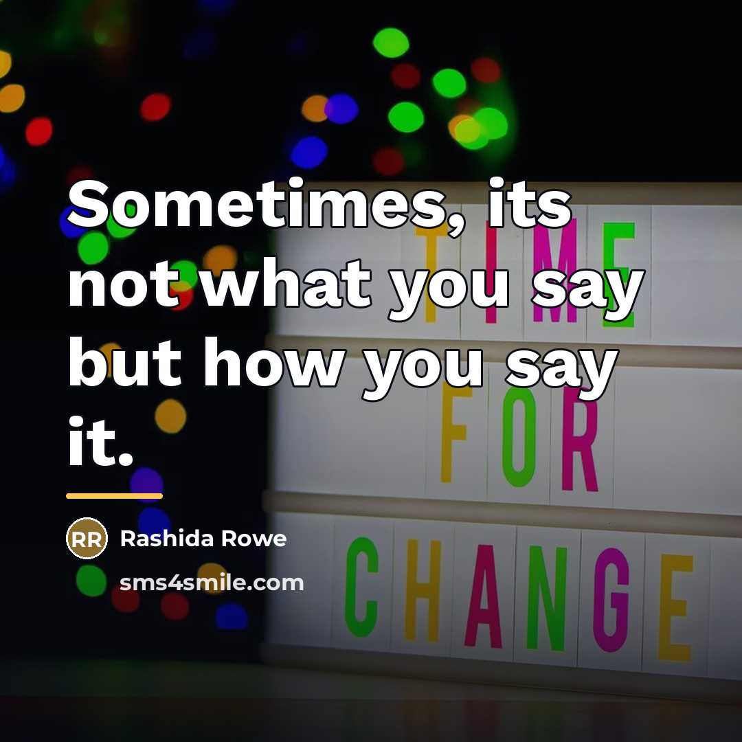 “Sometimes, its not what you say but how you say…” quote by Rashida Rowe