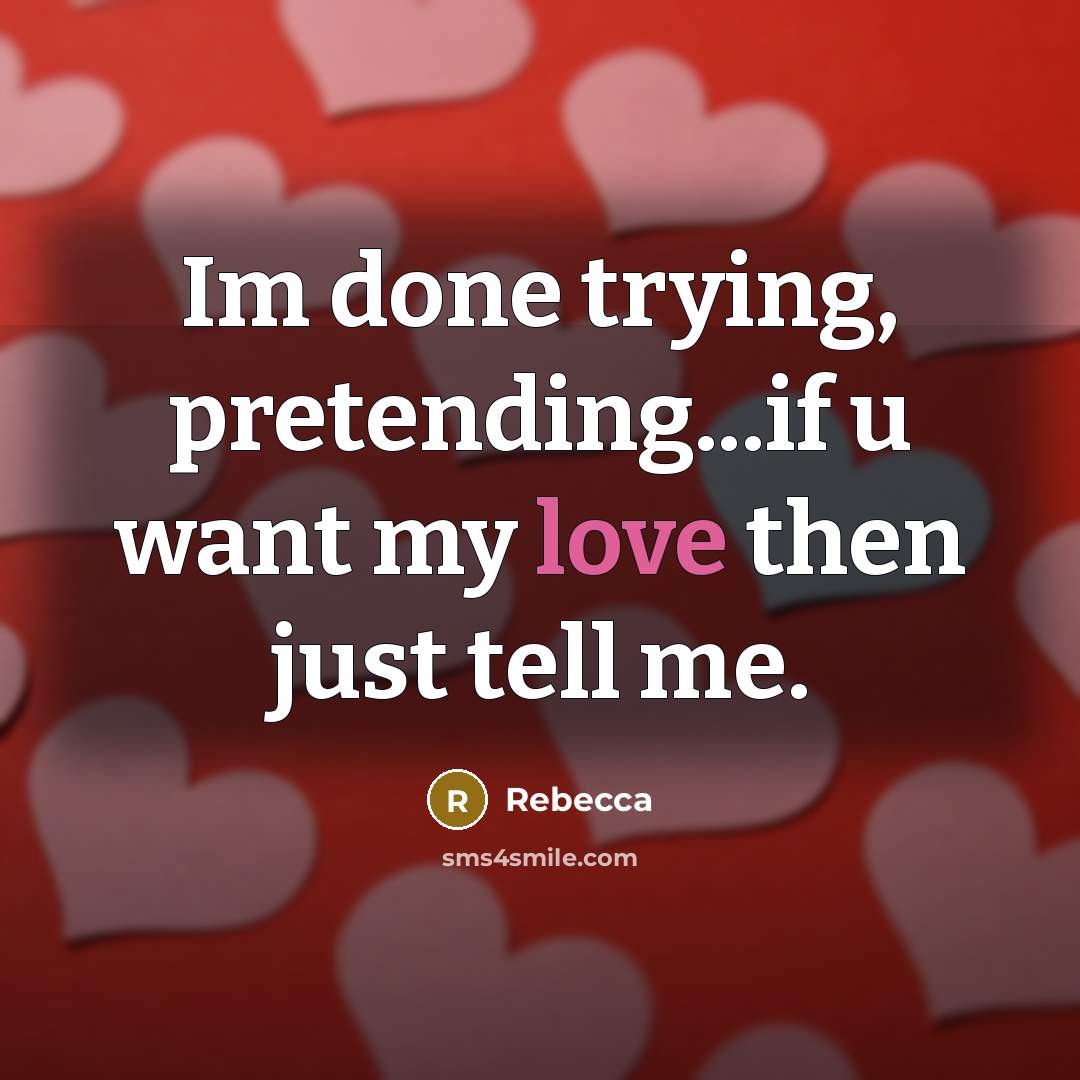 “Im done trying, pretending...if u want my love then just…” quote by Rebecca