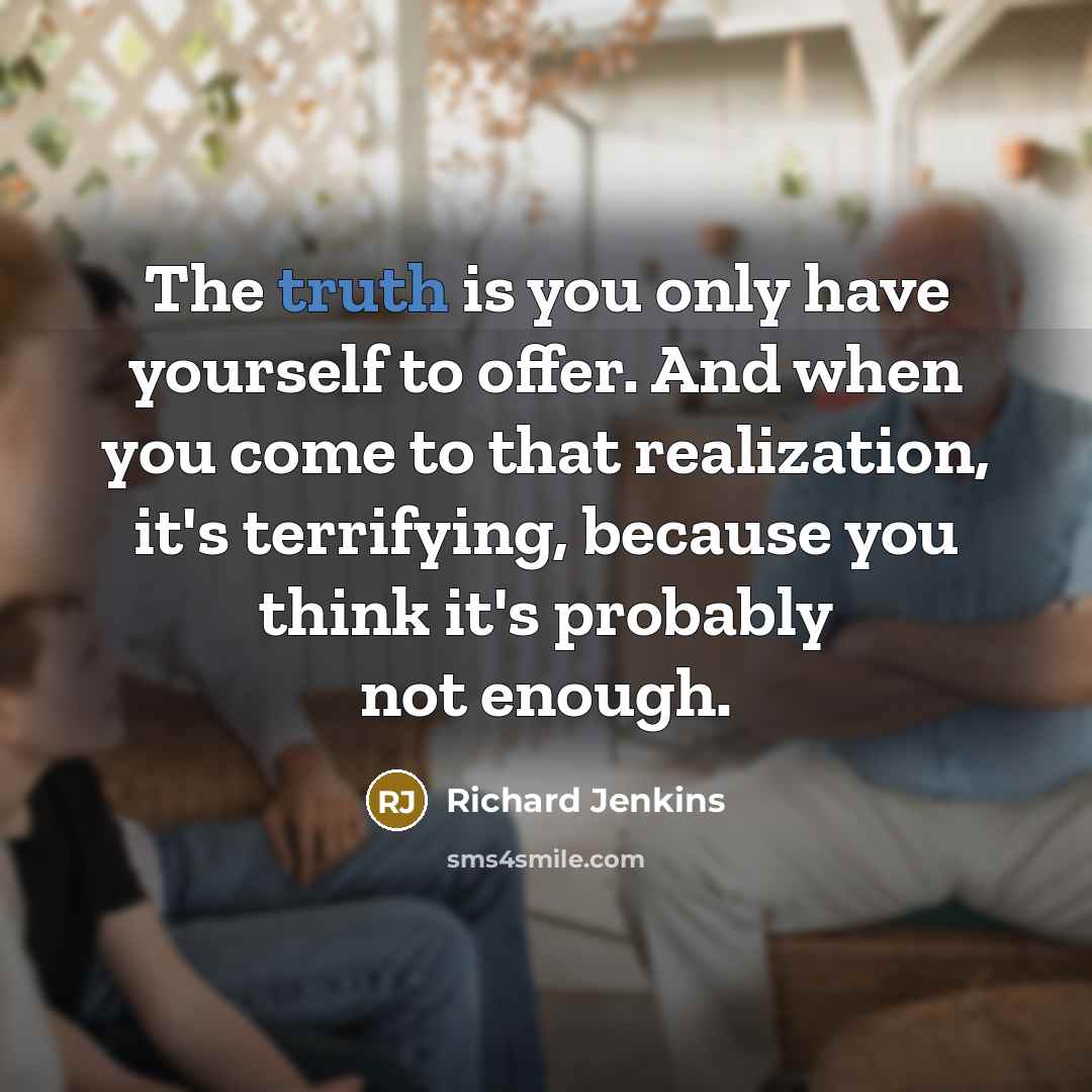 “The truth is you only have yourself to offer. And…” quote by Richard Jenkins