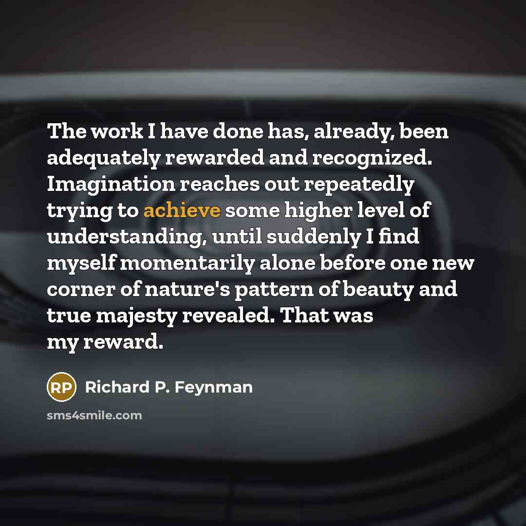 “The work I have done has, already, been adequately rewarded…” quote by Richard P. Feynman