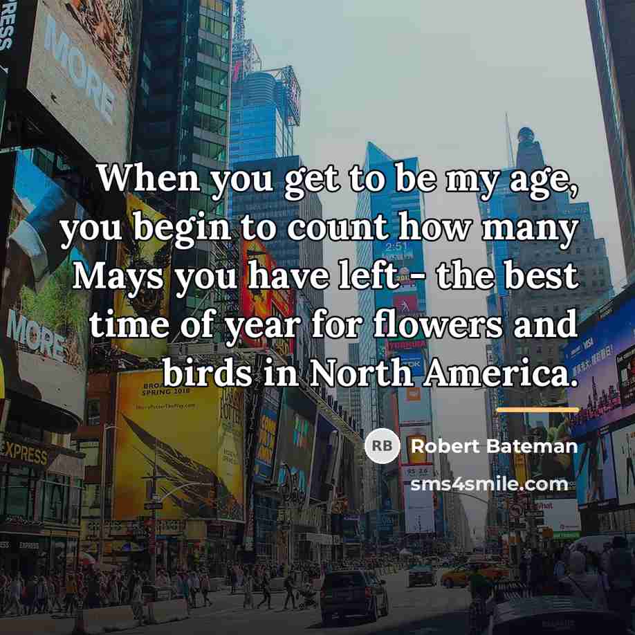 “When you get to be my age, you begin to…” quote by Robert Bateman