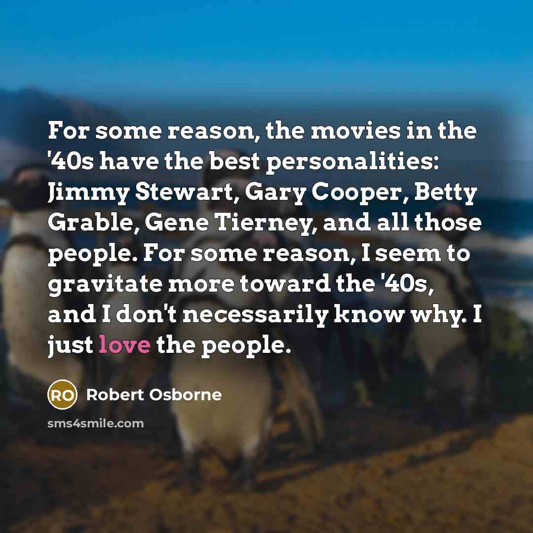 “For some reason, the movies in the '40s have the…” quote by Robert Osborne