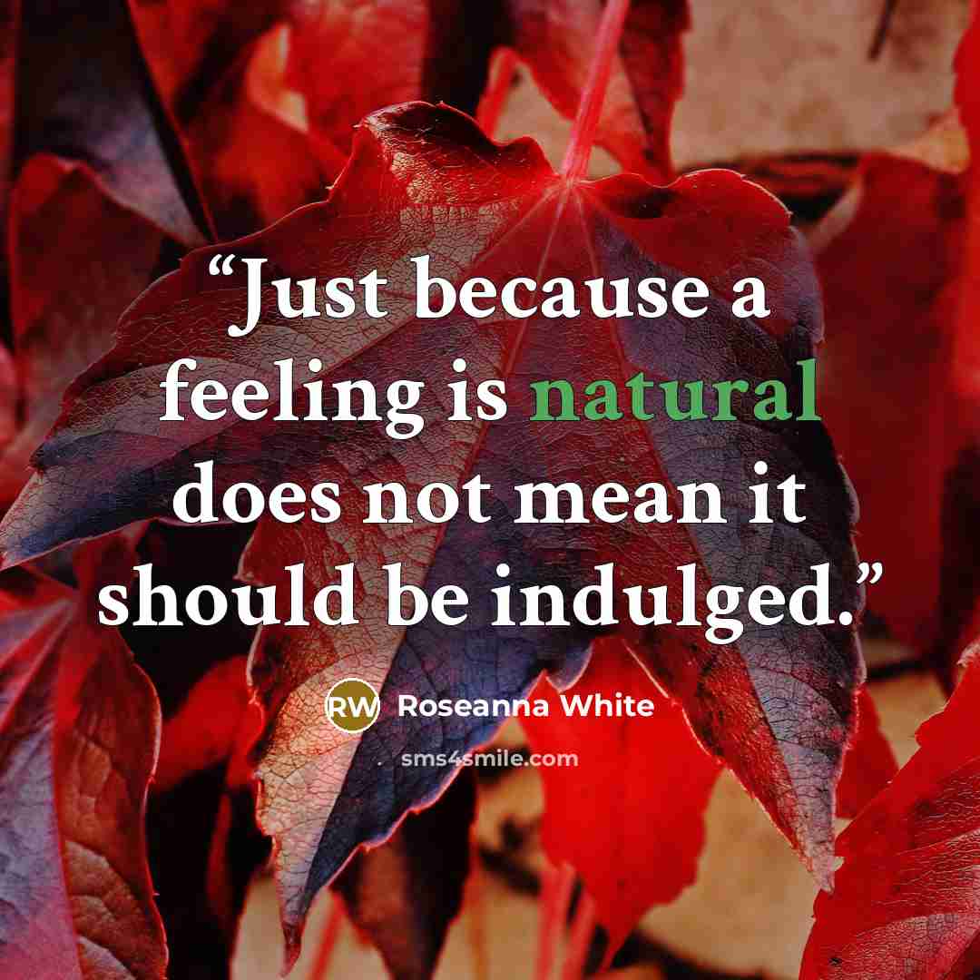 “Just because a feeling is natural does not mean it should be indulged.” quote by Roseanna White