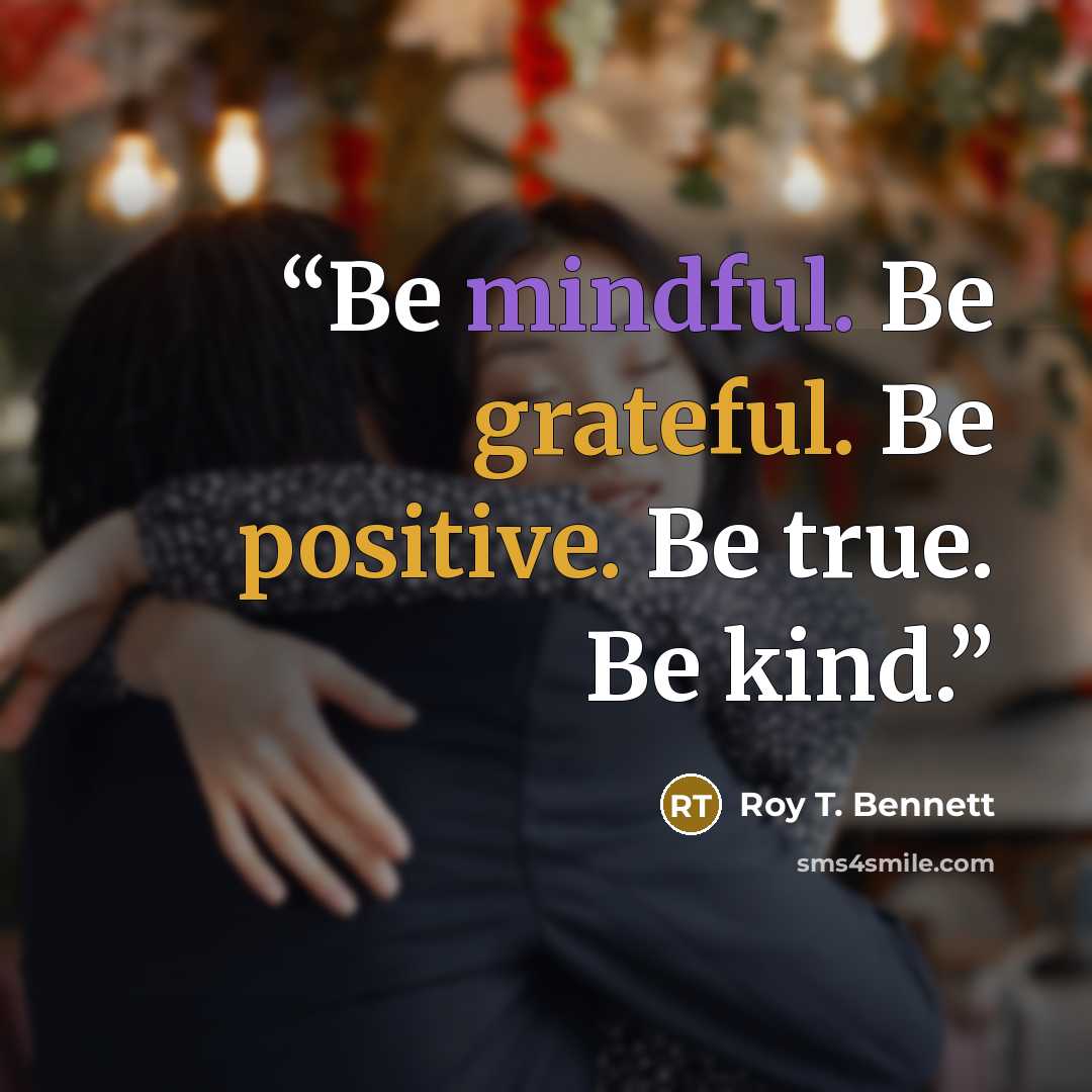 “Be mindful. Be grateful. Be positive. Be true. Be kind.” quote by Roy T. Bennett