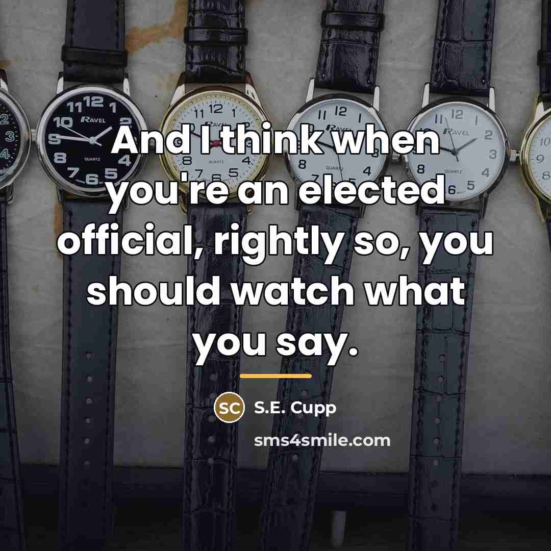 “And I think when you're an elected official, rightly so,…” quote by S.E. Cupp