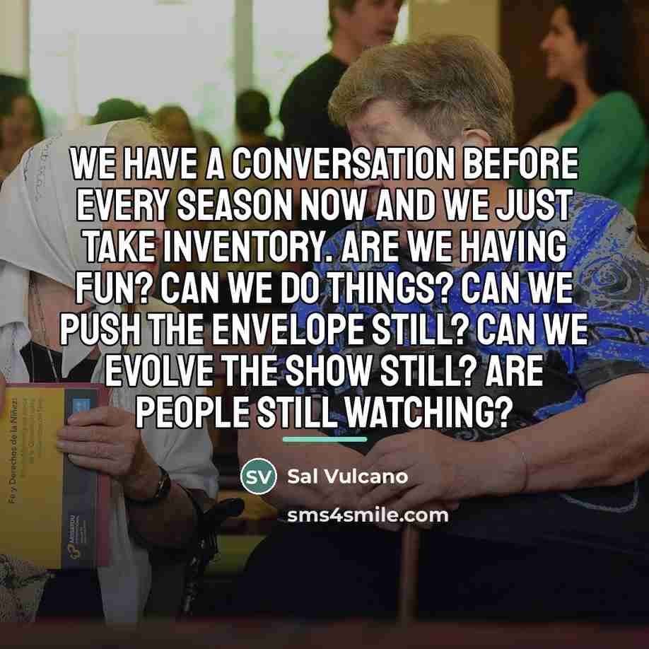 “We have a conversation before every season now and we…” quote by Sal Vulcano