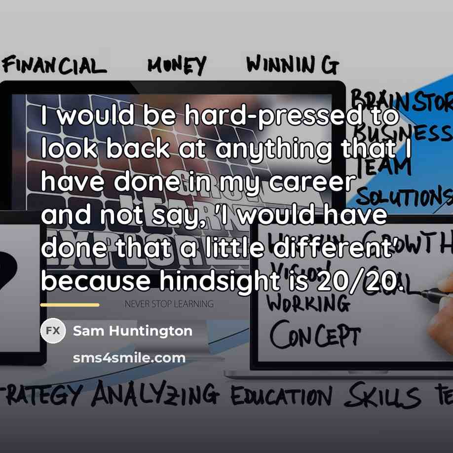 “I would be hard-pressed to look back at anything that…” quote by Sam Huntington