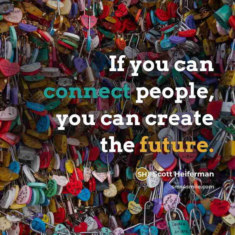 “If you can connect people, you can create the future.” quote by Scott Heiferman