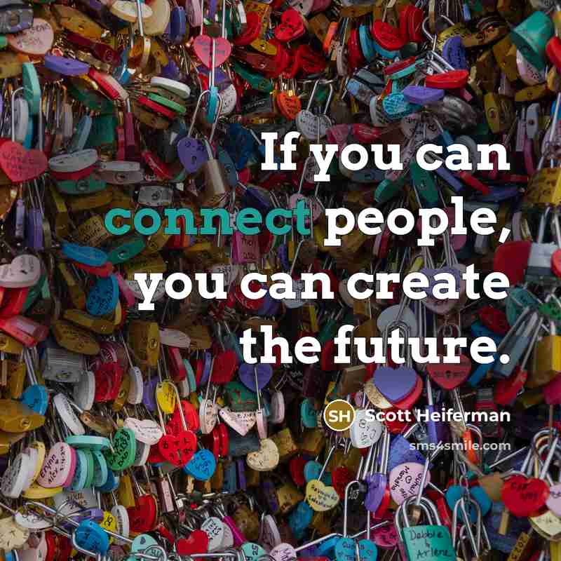 “If you can connect people, you can create the future.…” quote by Scott Heiferman