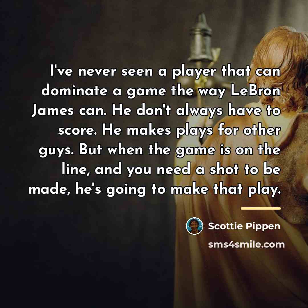 “I've never seen a player that can dominate a game…” quote by Scottie Pippen