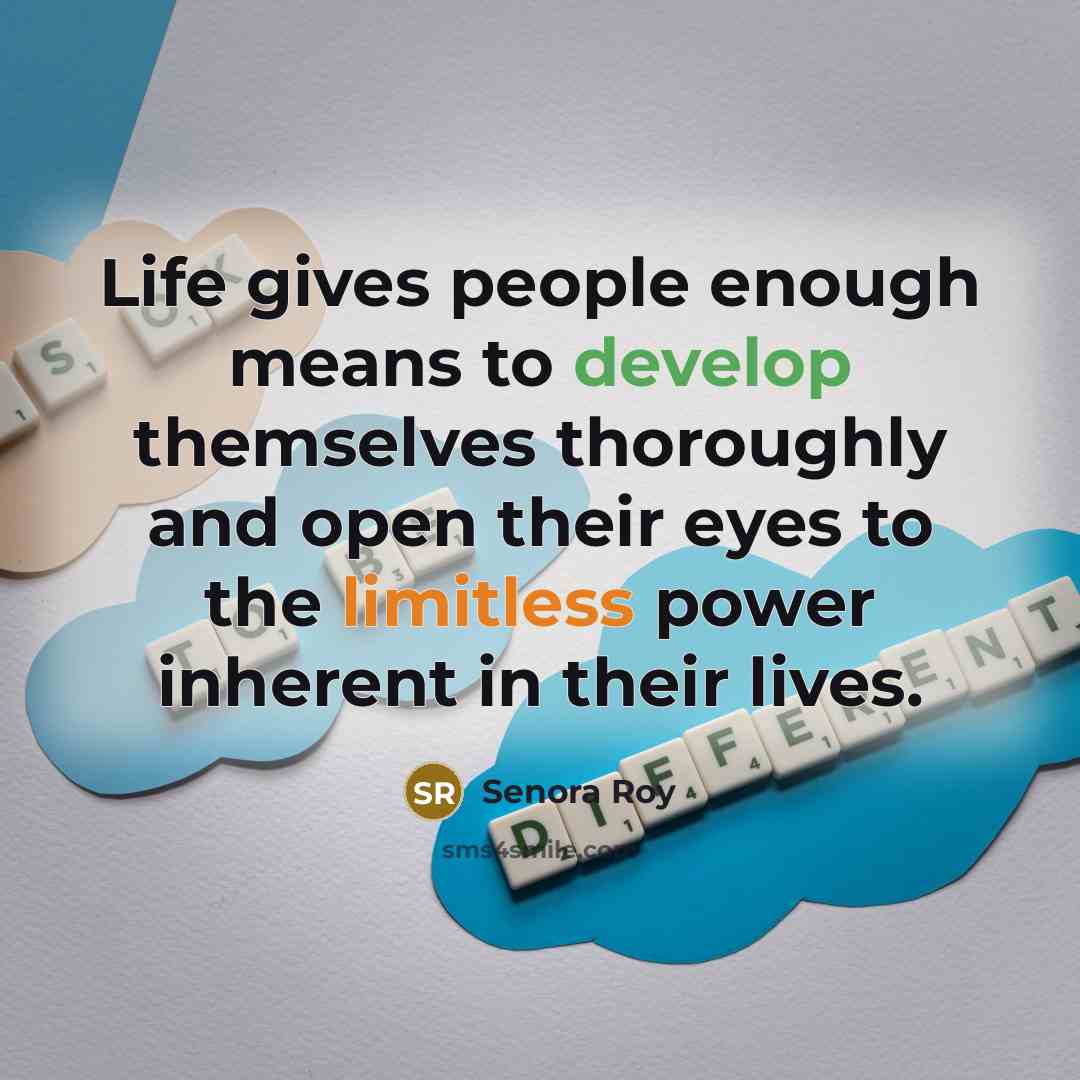 “Life gives people enough means to develop themselves thoroughly and…” quote by Senora Roy