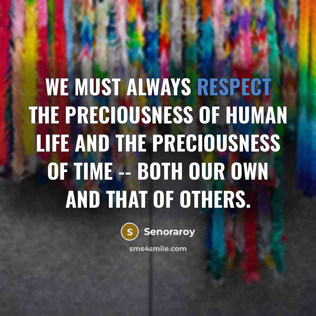 “We must always respect the preciousness of human life and…” quote by Senoraroy