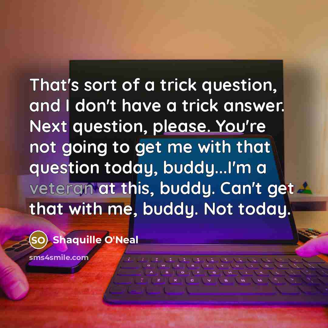 “That's sort of a trick question, and I don't have…” quote by Shaquille O'Neal