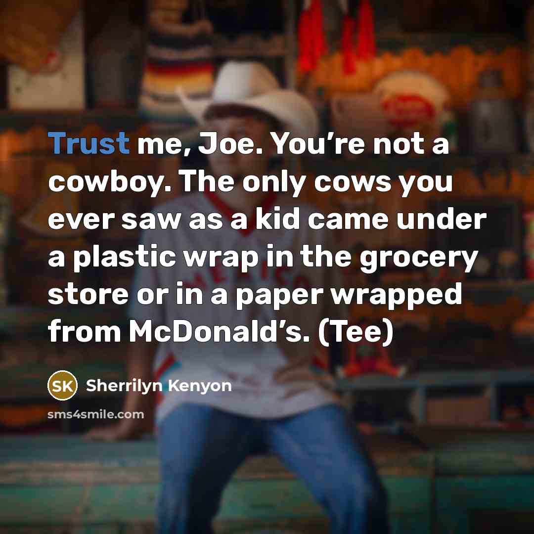 “Trust me, Joe. You’re not a cowboy. The only cows…” quote by Sherrilyn Kenyon