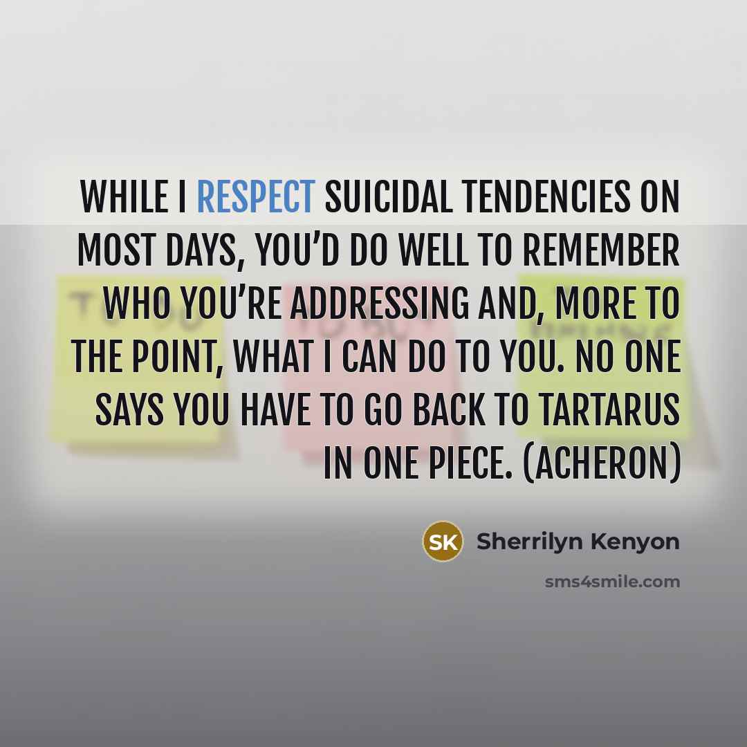 “While I respect suicidal tendencies on most days, you’d do…” quote by Sherrilyn Kenyon