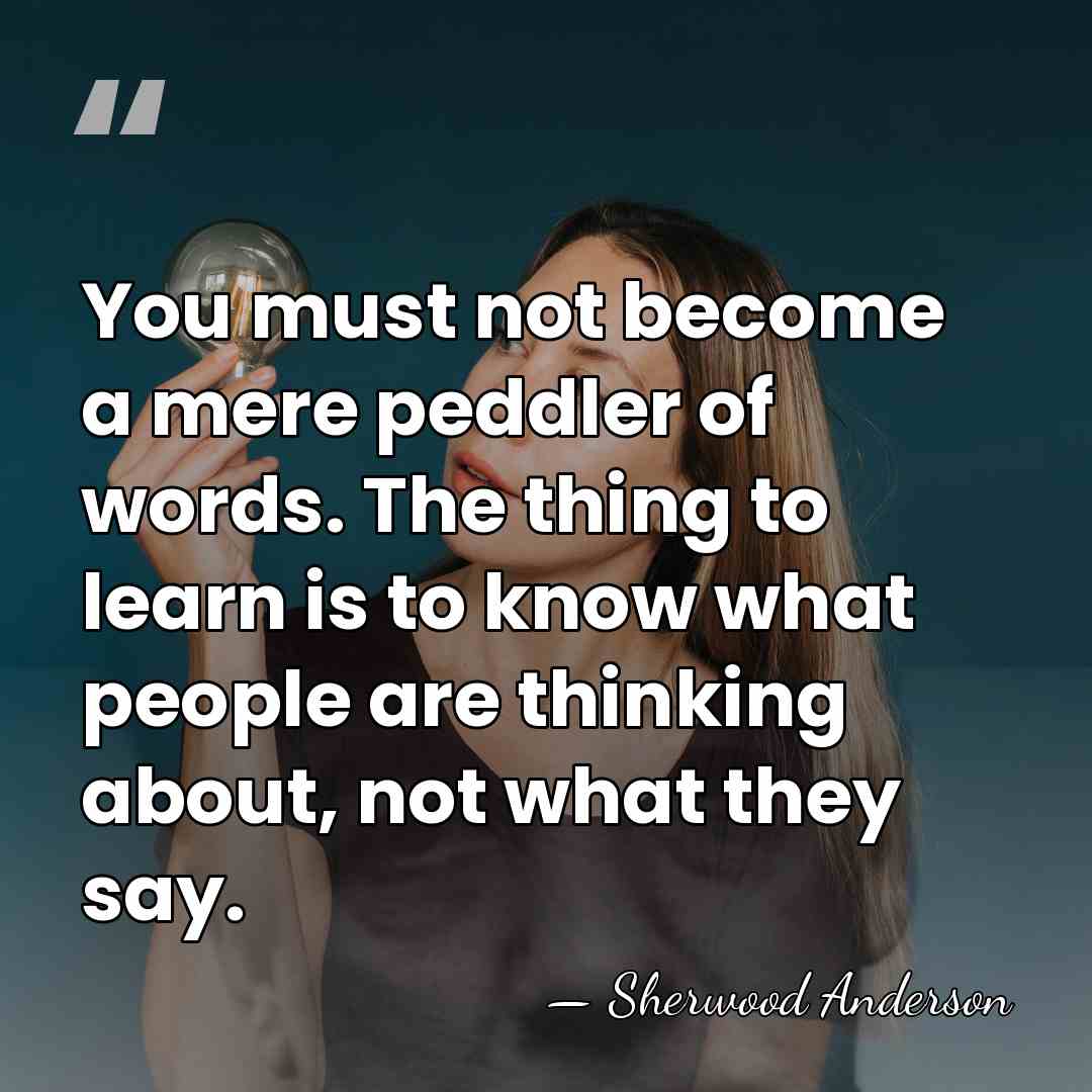 You must not become a mere peddler of words. The thing to&hellip; - Sherwood Anderson
