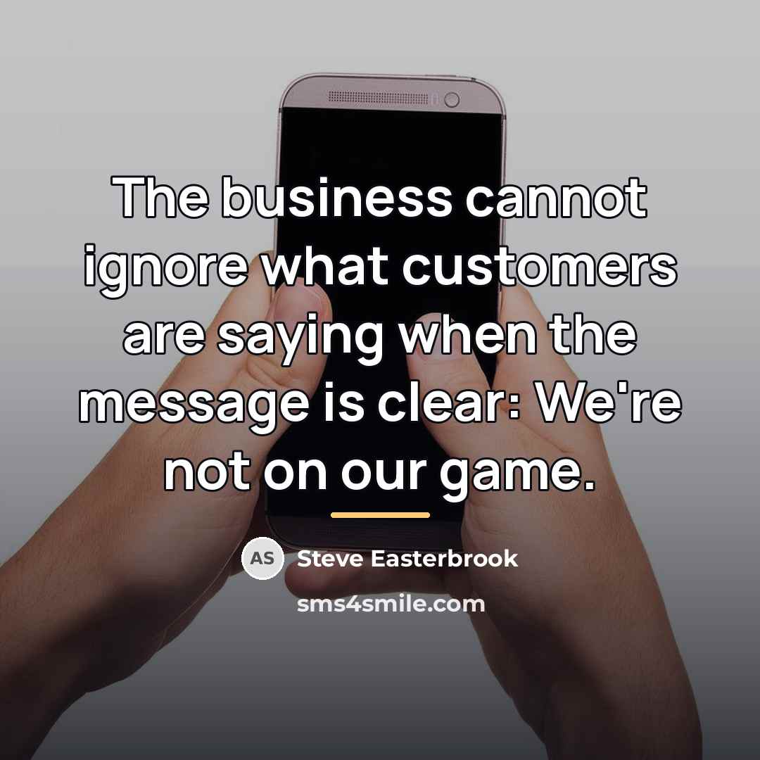 “The business cannot ignore what customers are saying when the…” quote by Steve Easterbrook