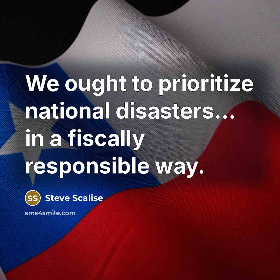 “We ought to prioritize national disasters... in a fiscally responsible…” quote by Steve Scalise