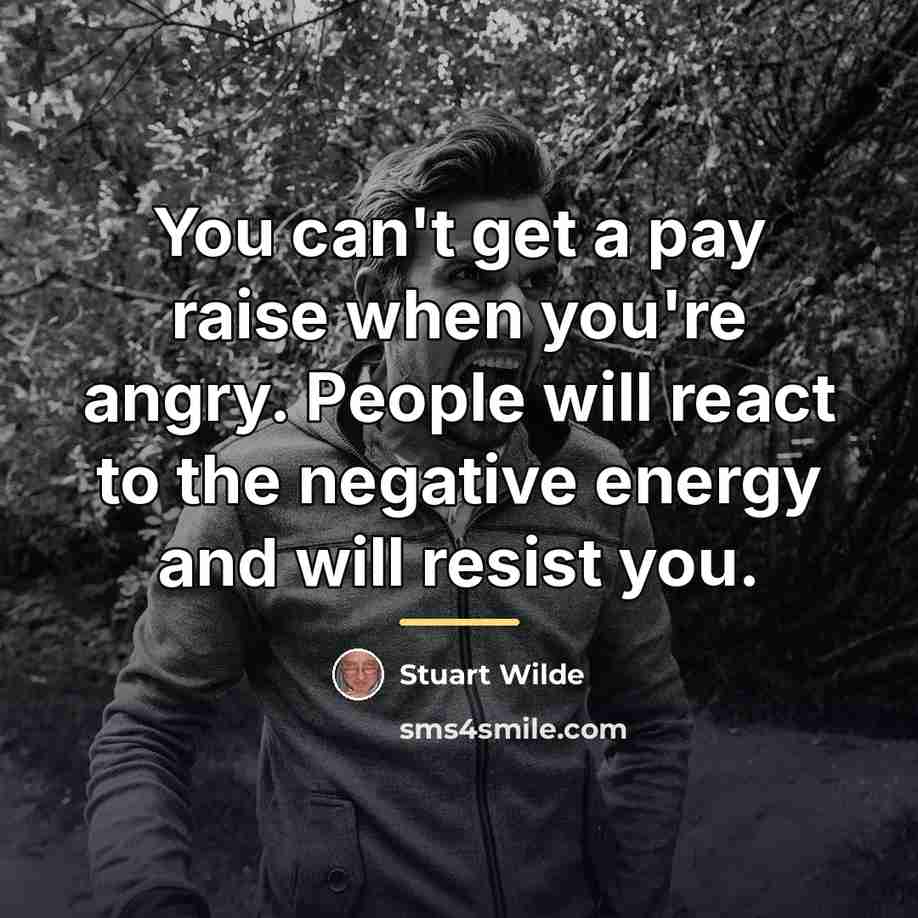 “You can't get a pay raise when you're angry. People…” quote by Stuart Wilde