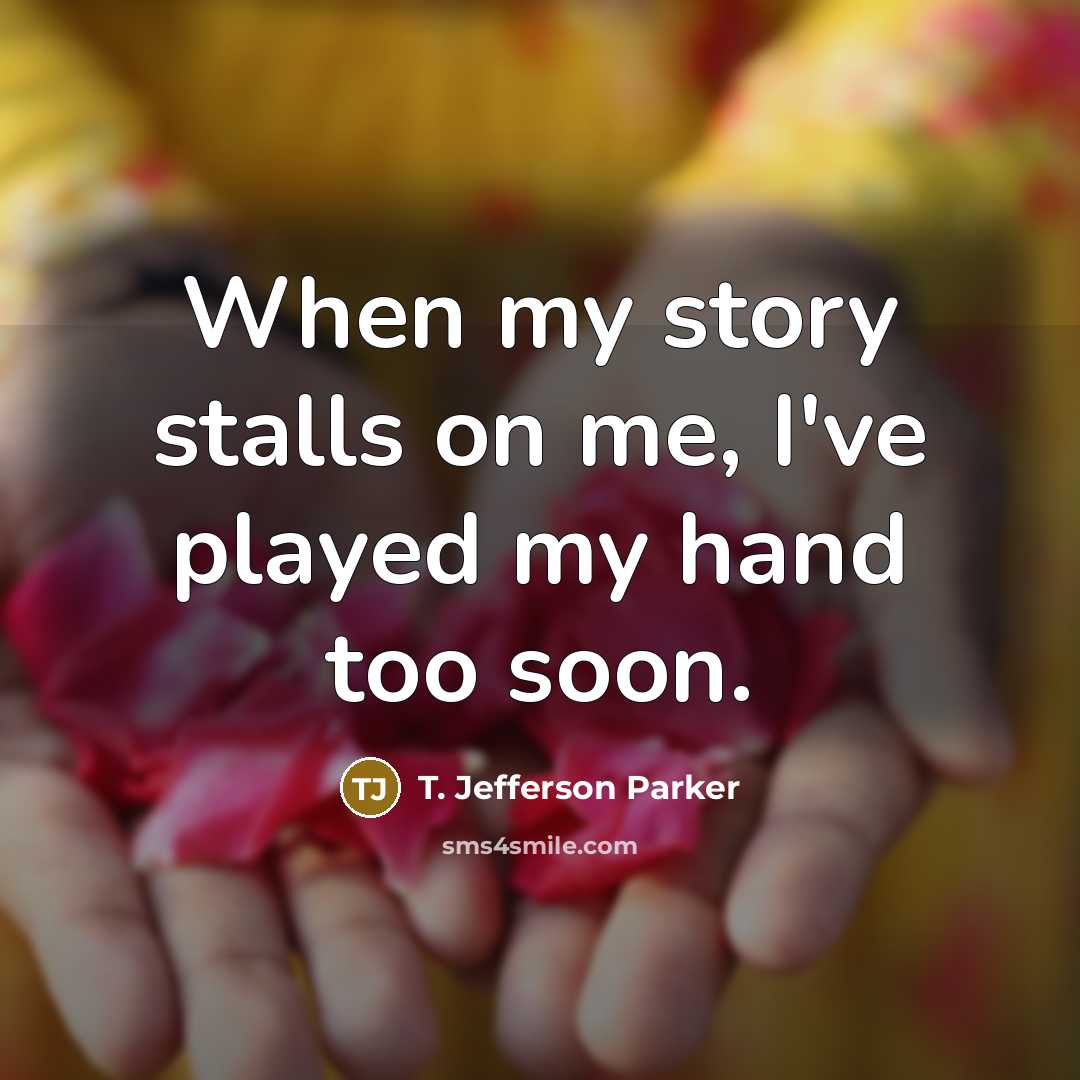 “When my story stalls on me, I've played my hand…” quote by T. Jefferson Parker