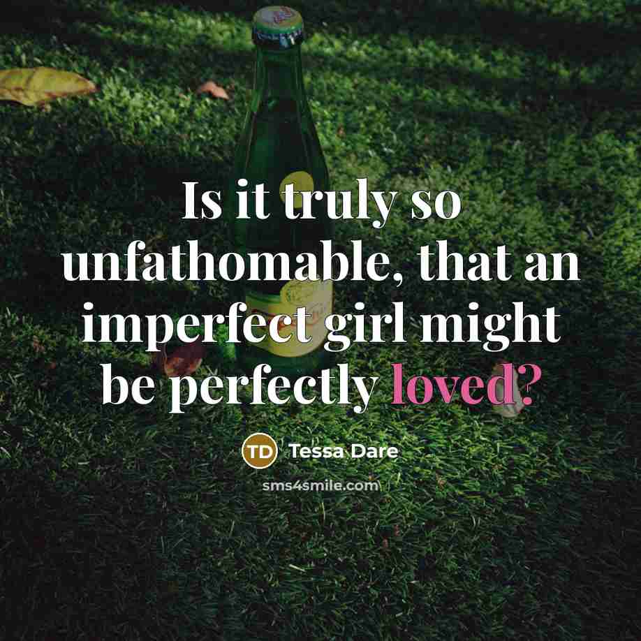 “Is it truly so unfathomable, that an imperfect girl might…” quote by Tessa Dare